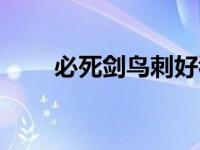 必死剑鸟刺好看视频（必死剑鸟刺）