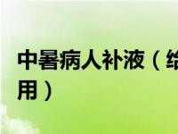中暑病人补液（给中暑患者补充液体同时可服用）