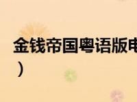 金钱帝国粤语版电影下载（金钱帝国粤语下载）