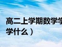 高二上学期数学学什么课本（高二上学期数学学什么）