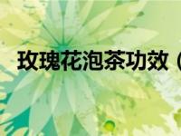 玫瑰花泡茶功效（玫瑰花和菊花能一起泡）
