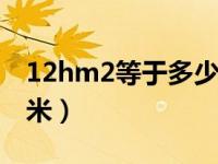 12hm2等于多少平方米（hm2等于多少平方米）