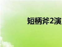 短柄斧2演员列表（短柄斧2）