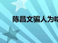 陈昌文骗人为啥没事（陈昌文是骗子）