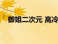 御姐二次元 高冷（二次元御姐百合控图）