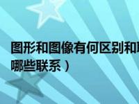 图形和图像有何区别和联系（图形与图像的区别是什么 又有哪些联系）