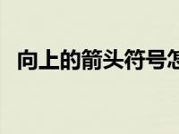向上的箭头符号怎么打（向上的箭头符号）