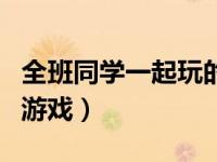 全班同学一起玩的小游戏（适合全班同学玩的游戏）