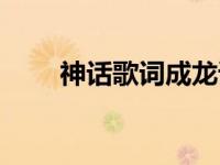 神话歌词成龙谐音（神话歌词成龙）