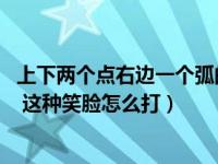 上下两个点右边一个弧的微笑表情（上面两个点 下面一个弯 这种笑脸怎么打）