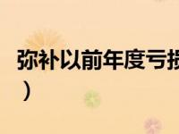 弥补以前年度亏损怎么算（弥补以前年度亏损）