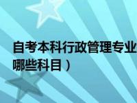 自考本科行政管理专业考哪几门（本科自考行政管理需要考哪些科目）