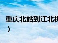 重庆北站到江北机场t3（重庆北站到江北机场）