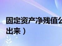 固定资产净残值公式（固定资产净残值怎么算出来）