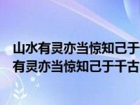 山水有灵亦当惊知己于千古矣表达了作者怎样的情感（山水有灵亦当惊知己于千古矣）