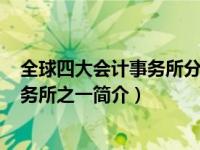 全球四大会计事务所分别是哪四个（kp-全球四大会计师事务所之一简介）