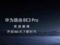 华为发布了新一代路由BE3 Pro系列 支持Wi-Fi 7技术