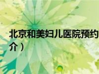北京和美妇儿医院预约电话（北京和美妇儿医院有限公司简介）