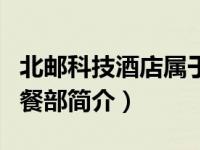 北邮科技酒店属于哪个街道（北邮科技大厦中餐部简介）