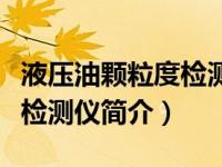 液压油颗粒度检测仪简介图片（液压油颗粒度检测仪简介）