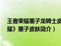 王者荣耀墨子龙骑士皮肤值得买吗（龙骑士-手游《王者荣耀》墨子皮肤简介）