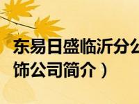 东易日盛临沂分公司总经理（临沂东易日盛装饰公司简介）
