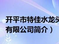 开平市特佳水龙头有限公司（开平特佳水龙头有限公司简介）