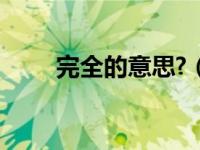 完全的意思?（完全-汉语词语简介）