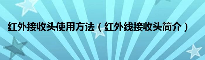 红外接收头使用方法（红外线接收头简介）