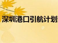 深圳港口引航计划查询（深圳港引航站简介）