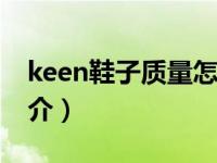 keen鞋子质量怎么样（KEEN-休闲鞋品牌简介）