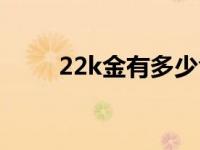 22k金有多少含金量（22k金简介）