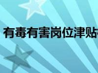 有毒有害岗位津贴标准（有毒有害岗位简介）