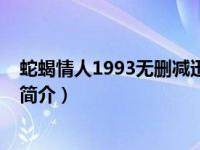 蛇蝎情人1993无删减迅雷下载（蛇蝎情人-狄赞执导的电影简介）