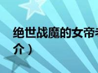 绝世战魔的女帝老婆（战魔-手机网络游戏简介）