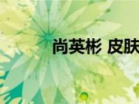 尚英彬 皮肤美容（尚英哲简介）
