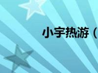 小宇热游（CV宇迹小宇简介）
