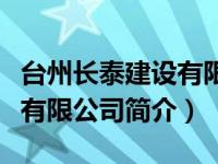 台州长泰建设有限公司怎么样（浙江长泰投资有限公司简介）