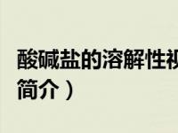 酸碱盐的溶解性视频讲解（酸碱盐的溶解性表简介）