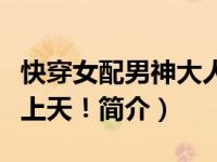 快穿女配男神大人宠上天（快穿：男神大人宠上天！简介）