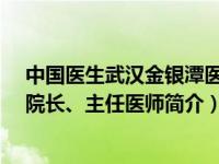 中国医生武汉金银潭医院院长（黄朝林-武汉市金银潭医院院长、主任医师简介）
