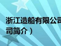 浙江造船有限公司简介资料（浙江造船有限公司简介）