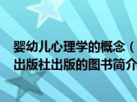 婴幼儿心理学的概念（婴幼儿心理学-2020年北京科学技术出版社出版的图书简介）