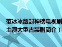 范冰冰版封神榜电视剧演员介绍（新封神榜-2014年范冰冰主演大型古装剧简介）