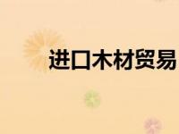 进口木材贸易（进口木材公司简介）