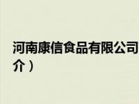 河南康信食品有限公司简介电话（河南康信食品有限公司简介）