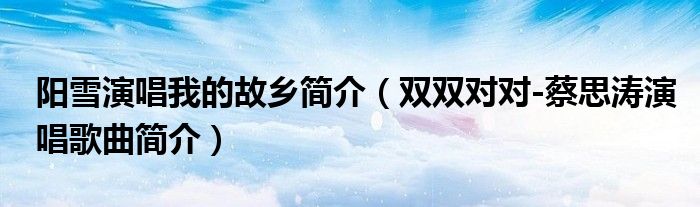 阳雪演唱我的故乡简介（双双对对