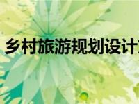 乡村旅游规划设计方案（乡村旅游规划简介）