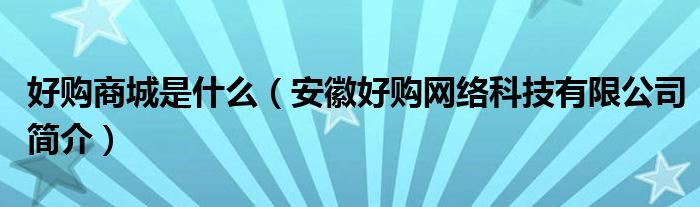 好购商城是什么（安徽好购网络科技有限公司简介）