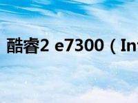 酷睿2 e7300（Intel酷睿2双核E7300简介）